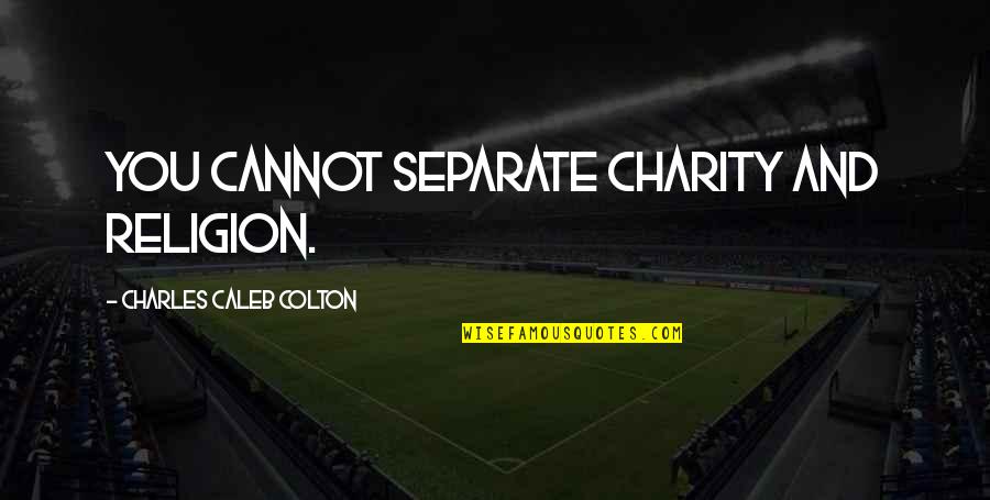 Feeling Left Out Tumblr Quotes By Charles Caleb Colton: You cannot separate charity and religion.