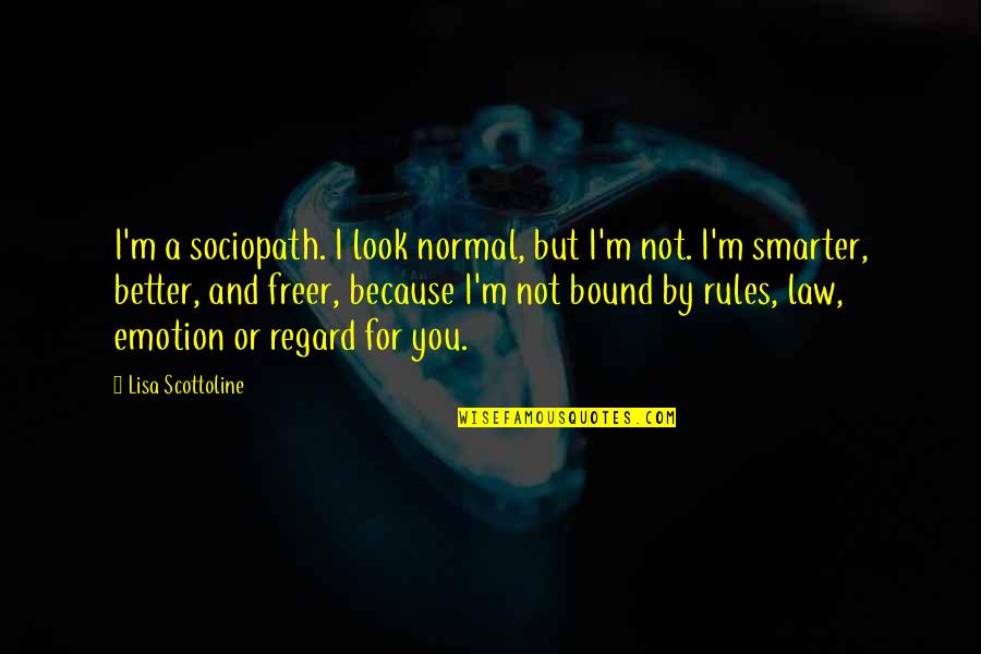 Feeling Less Heart Quotes By Lisa Scottoline: I'm a sociopath. I look normal, but I'm