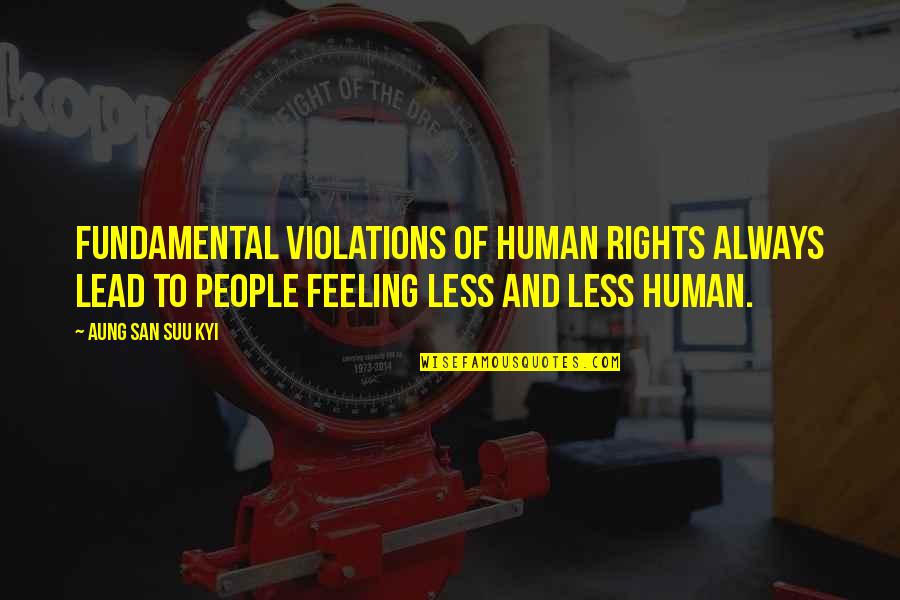 Feeling Less Than Quotes By Aung San Suu Kyi: Fundamental violations of human rights always lead to