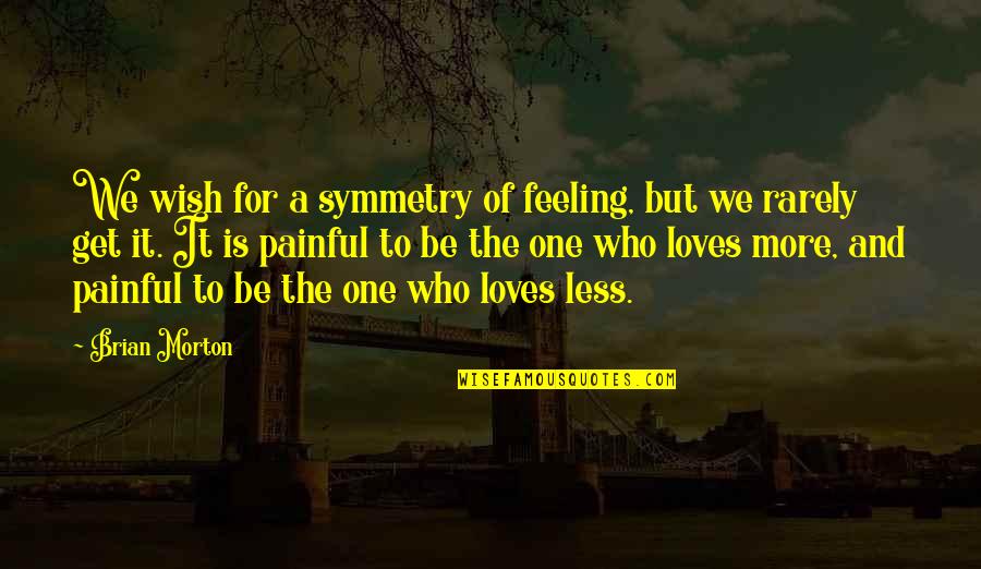 Feeling Less Than Quotes By Brian Morton: We wish for a symmetry of feeling, but