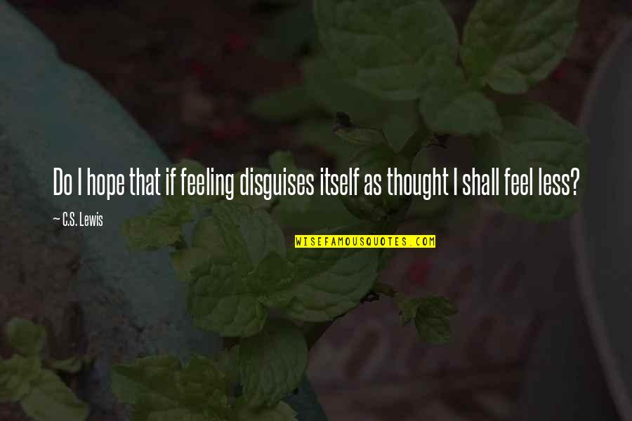 Feeling Less Than Quotes By C.S. Lewis: Do I hope that if feeling disguises itself