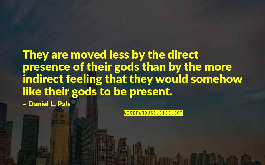 Feeling Less Than Quotes By Daniel L. Pals: They are moved less by the direct presence