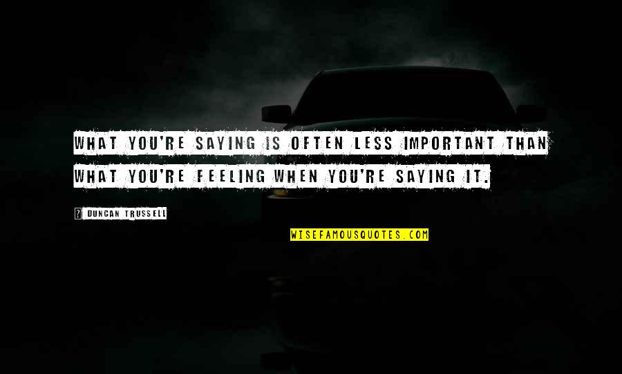 Feeling Less Than Quotes By Duncan Trussell: What you're saying is often less important than