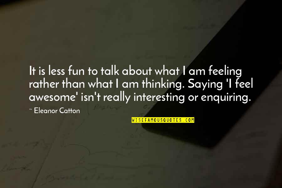 Feeling Less Than Quotes By Eleanor Catton: It is less fun to talk about what