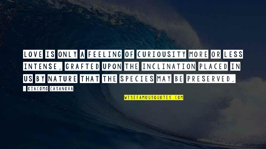 Feeling Less Than Quotes By Giacomo Casanova: Love is only a feeling of curiousity more