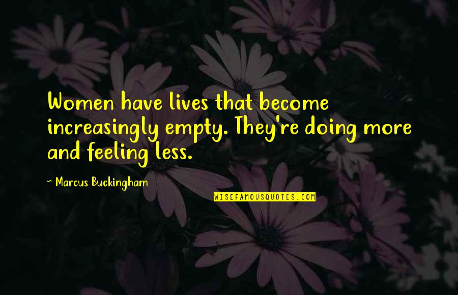 Feeling Less Than Quotes By Marcus Buckingham: Women have lives that become increasingly empty. They're