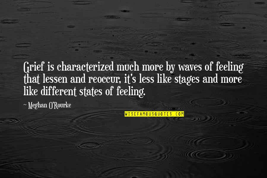 Feeling Less Than Quotes By Meghan O'Rourke: Grief is characterized much more by waves of