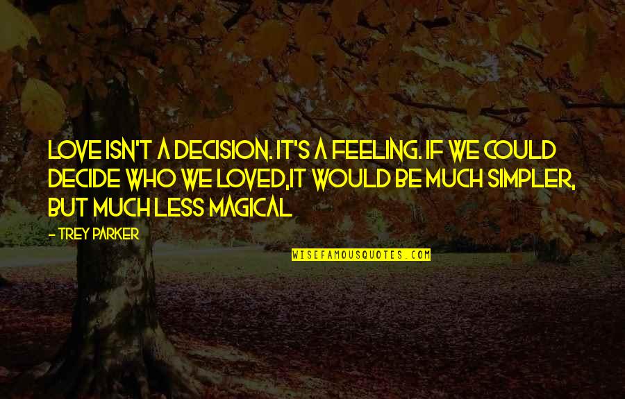 Feeling Less Than Quotes By Trey Parker: Love isn't a decision. It's a feeling. If