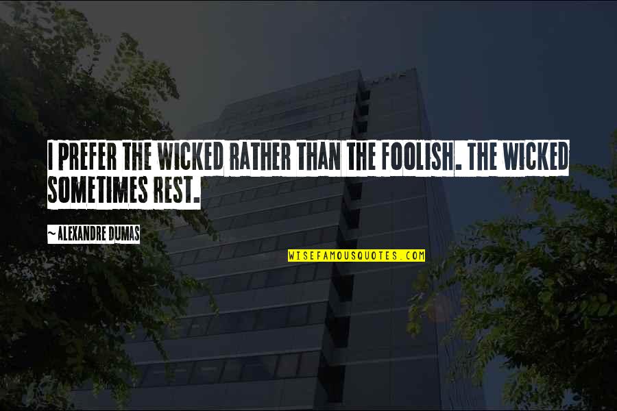 Feeling Let Down By Family Quotes By Alexandre Dumas: I prefer the wicked rather than the foolish. Feeling Let Down By Family Quotes By Alexandre Dumas: I prefer the wicked rather than the foolish.