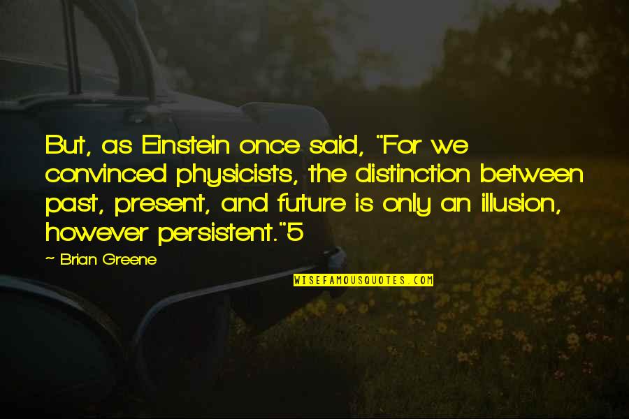 Feeling Let Down By Friends Quotes By Brian Greene: But, as Einstein once said, "For we convinced