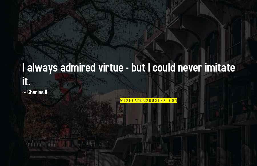 Feeling Let Down By Friends Quotes By Charles II: I always admired virtue - but I could