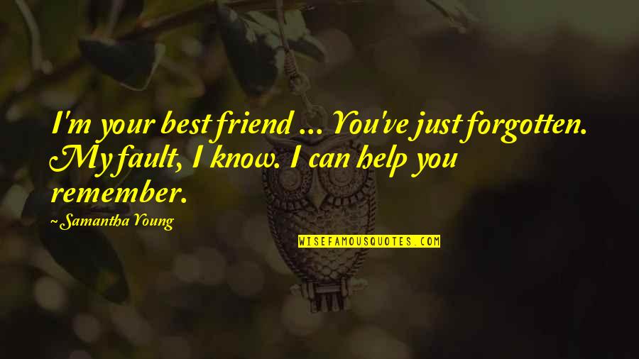 Feeling Let Down By Friends Quotes By Samantha Young: I'm your best friend ... You've just forgotten.