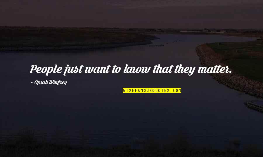 Feeling Lethargic Quotes By Oprah Winfrey: People just want to know that they matter.