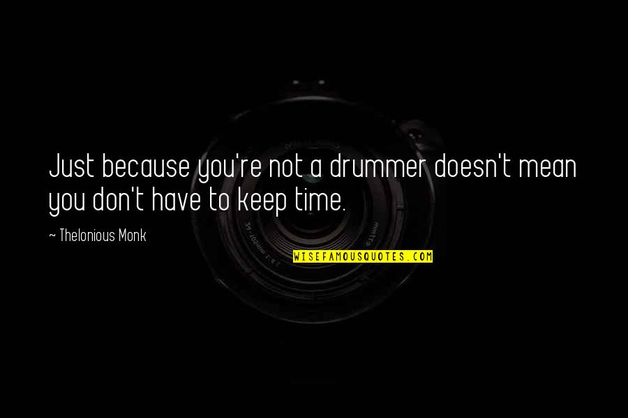 Feeling Lethargic Quotes By Thelonious Monk: Just because you're not a drummer doesn't mean