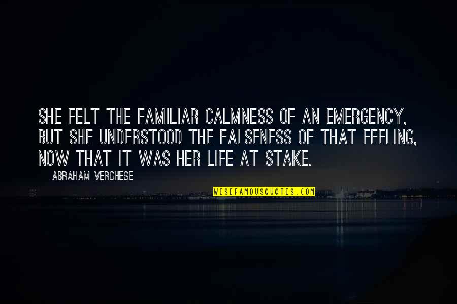 Feeling Life Quotes By Abraham Verghese: She felt the familiar calmness of an emergency,