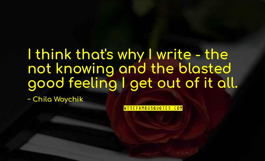 Feeling Life Quotes By Chila Woychik: I think that's why I write - the