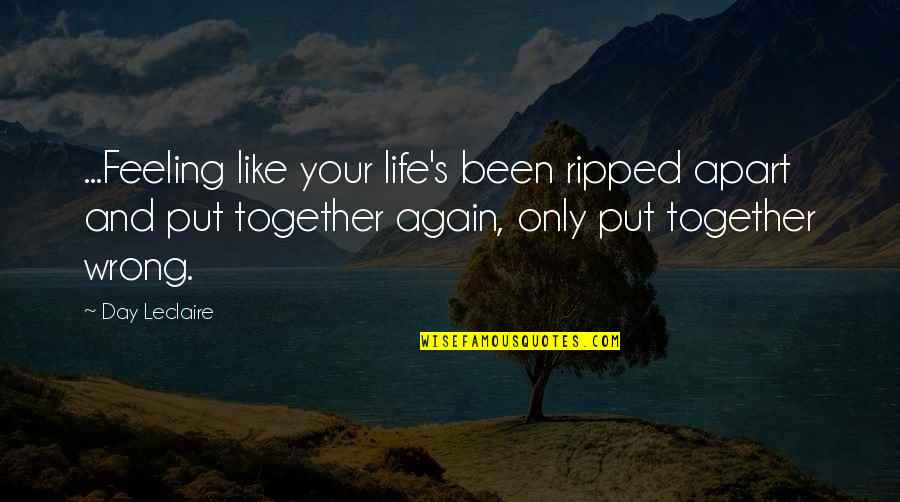 Feeling Life Quotes By Day Leclaire: ...Feeling like your life's been ripped apart and