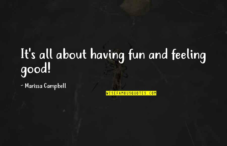 Feeling Life Quotes By Marissa Campbell: It's all about having fun and feeling good!