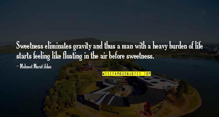 Feeling Life Quotes By Mehmet Murat Ildan: Sweetness eliminates gravity and thus a man with