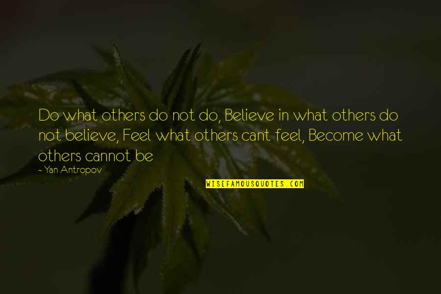 Feeling Life Quotes By Yan Antropov: Do what others do not do, Believe in
