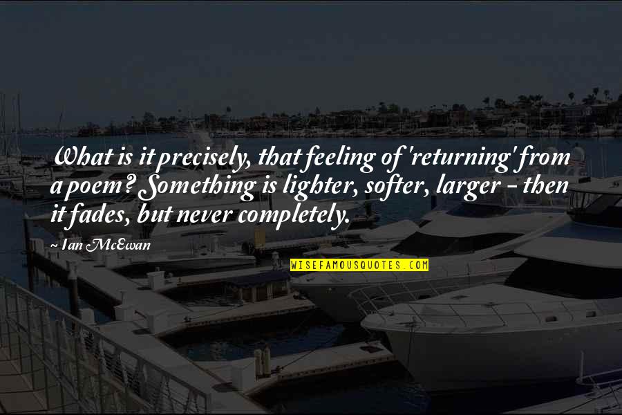 Feeling Lighter Quotes By Ian McEwan: What is it precisely, that feeling of 'returning'