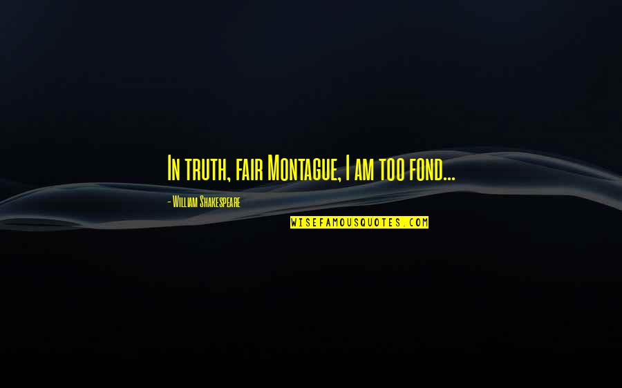 Feeling Lighter Quotes By William Shakespeare: In truth, fair Montague, I am too fond...
