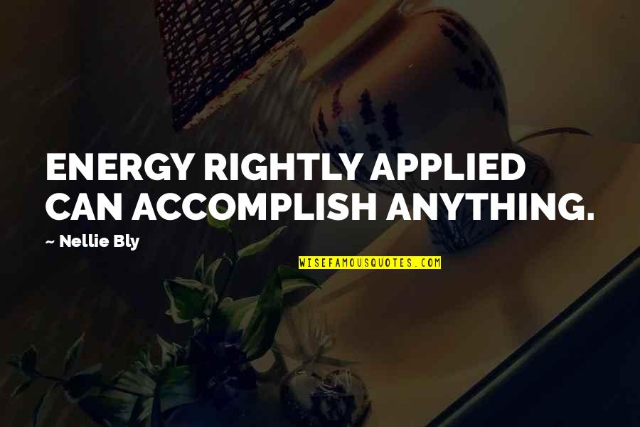 Feeling Like A Bad Friend Quotes By Nellie Bly: ENERGY RIGHTLY APPLIED CAN ACCOMPLISH ANYTHING. Feeling Like A Bad Friend Quotes By Nellie Bly: ENERGY RIGHTLY APPLIED CAN ACCOMPLISH ANYTHING.
