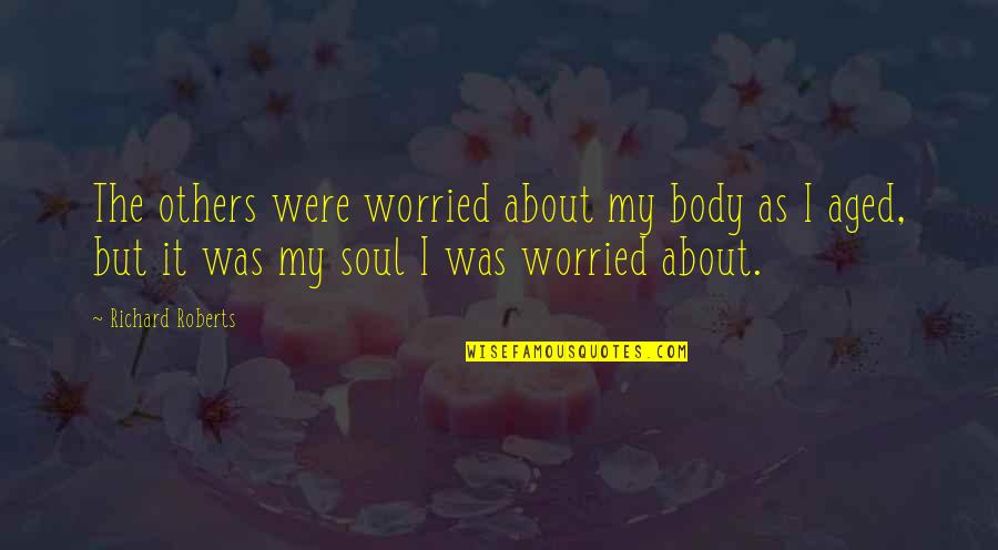 Feeling Like A Bad Friend Quotes By Richard Roberts: The others were worried about my body as