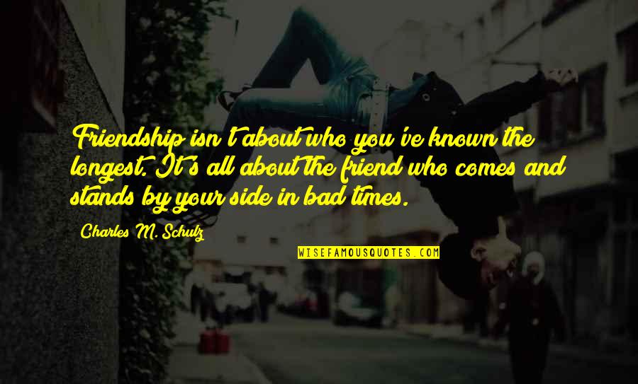 Feeling Like A Bad Mother Quotes By Charles M. Schulz: Friendship isn't about who you've known the longest. Feeling Like A Bad Mother Quotes By Charles M. Schulz: Friendship isn't about who you've known the longest.