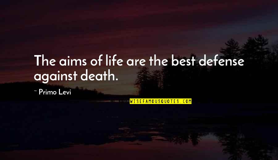 Feeling Like A Bad Mother Quotes By Primo Levi: The aims of life are the best defense Feeling Like A Bad Mother Quotes By Primo Levi: The aims of life are the best defense