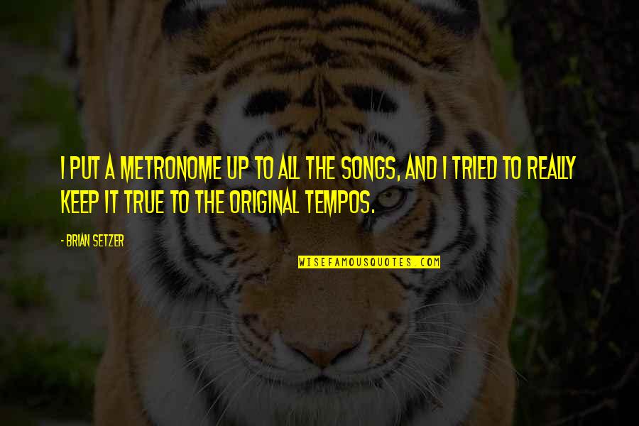 Feeling Like A Bad Person Quotes By Brian Setzer: I put a metronome up to all the Feeling Like A Bad Person Quotes By Brian Setzer: I put a metronome up to all the