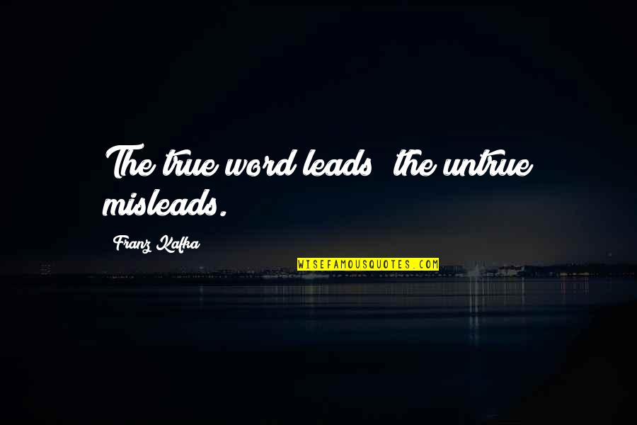 Feeling Like A Fool Quotes By Franz Kafka: The true word leads; the untrue misleads.