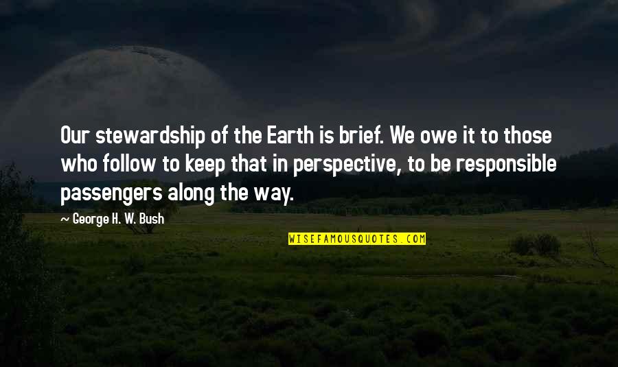 Feeling Like A Joke Quotes By George H. W. Bush: Our stewardship of the Earth is brief. We
