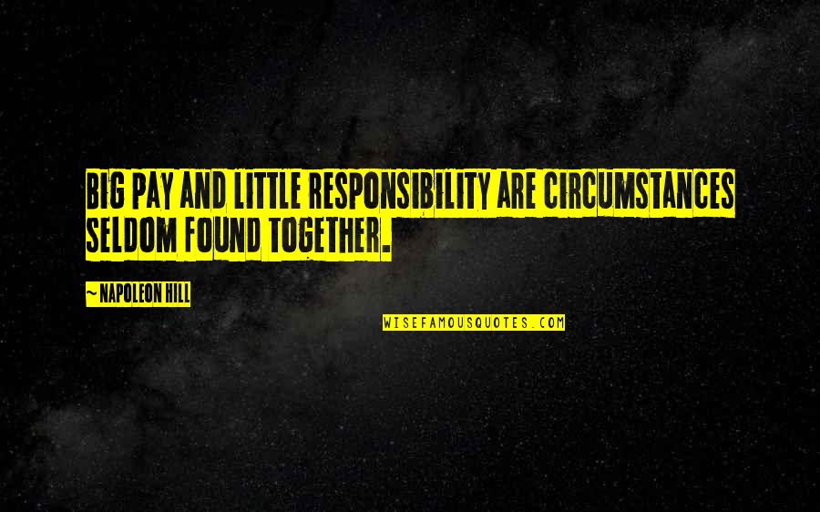 Feeling Like A Little Kid Quotes By Napoleon Hill: Big pay and little responsibility are circumstances seldom