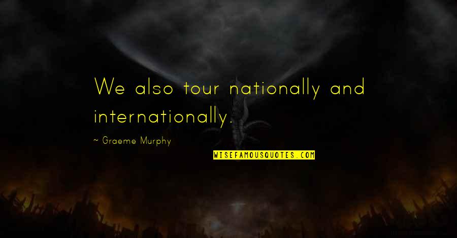 Feeling Like A Single Mom Quotes By Graeme Murphy: We also tour nationally and internationally.