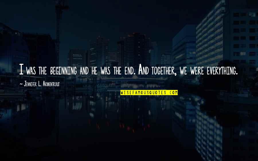 Feeling Like A Tourist Quotes By Jennifer L. Armentrout: I was the beginning and he was the Feeling Like A Tourist Quotes By Jennifer L. Armentrout: I was the beginning and he was the