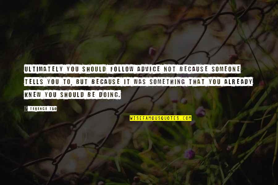 Feeling Like A Tourist Quotes By Terence Tao: Ultimately you should follow advice not because someone Feeling Like A Tourist Quotes By Terence Tao: Ultimately you should follow advice not because someone