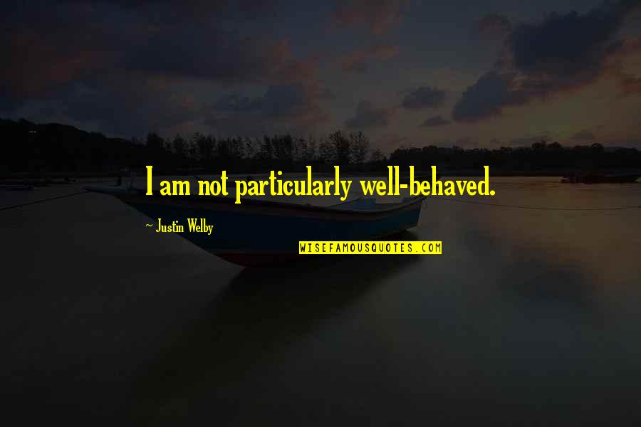 Feeling Like An Angel Quotes By Justin Welby: I am not particularly well-behaved. Feeling Like An Angel Quotes By Justin Welby: I am not particularly well-behaved.