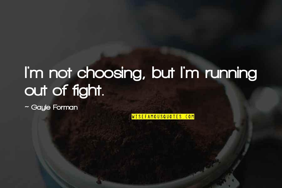 Feeling Like An Outsider Quotes By Gayle Forman: I'm not choosing, but I'm running out of