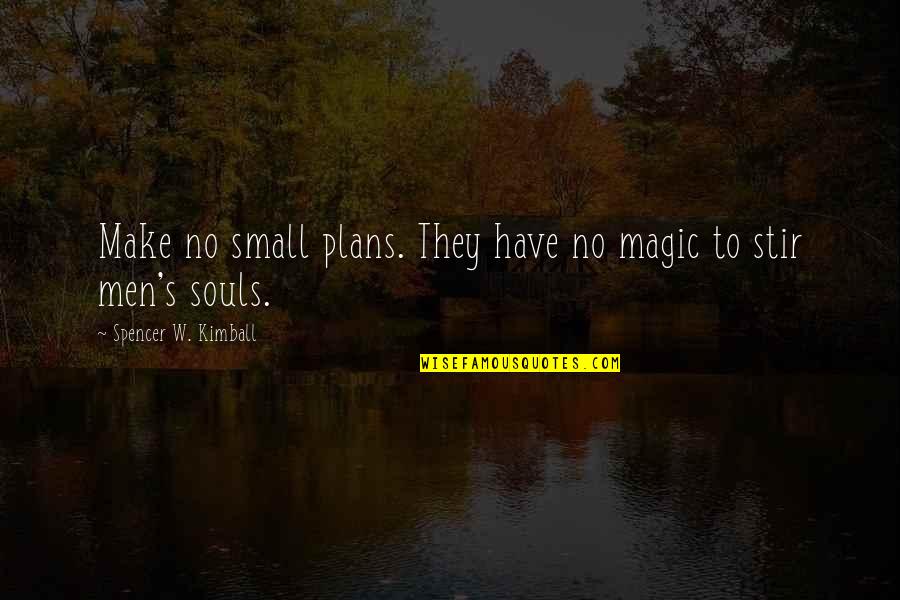Feeling Like Dying Quotes By Spencer W. Kimball: Make no small plans. They have no magic Feeling Like Dying Quotes By Spencer W. Kimball: Make no small plans. They have no magic