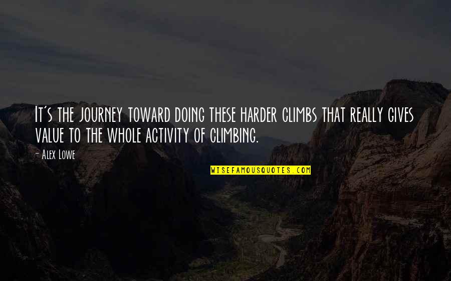 Feeling Like Giving Up On Life Quotes By Alex Lowe: It's the journey toward doing these harder climbs Feeling Like Giving Up On Life Quotes By Alex Lowe: It's the journey toward doing these harder climbs