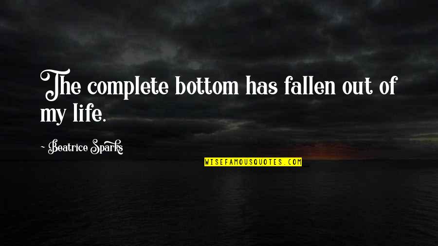 Feeling Like Home Quotes By Beatrice Sparks: The complete bottom has fallen out of my Feeling Like Home Quotes By Beatrice Sparks: The complete bottom has fallen out of my