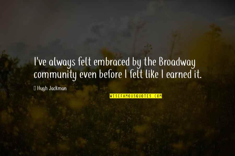 Feeling Like I Don't Matter Quotes By Hugh Jackman: I've always felt embraced by the Broadway community