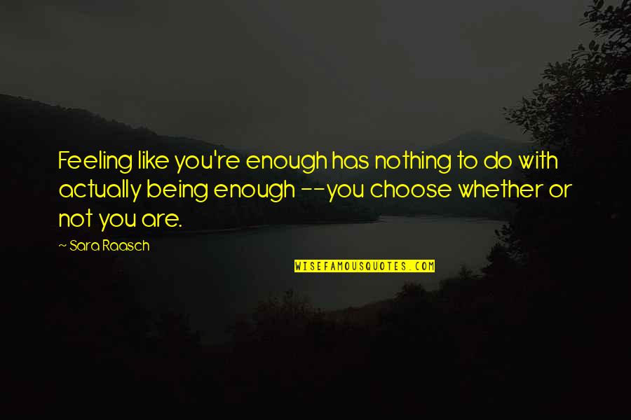 Feeling Like I'm Not Enough Quotes By Sara Raasch: Feeling like you're enough has nothing to do