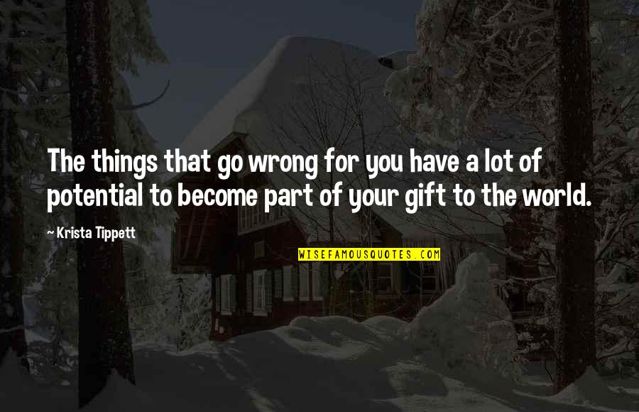 Feeling Like I'm Nothing Quotes By Krista Tippett: The things that go wrong for you have