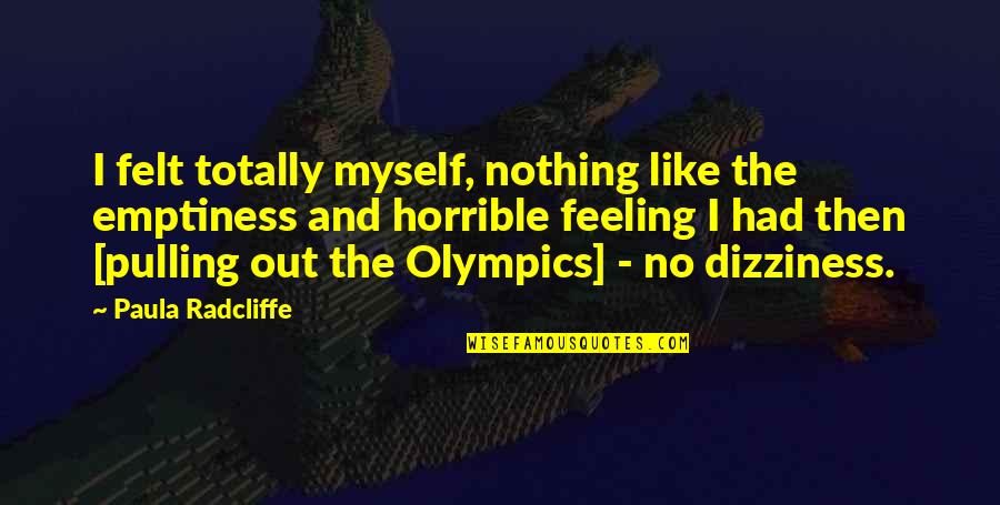 Feeling Like I'm Nothing Quotes By Paula Radcliffe: I felt totally myself, nothing like the emptiness