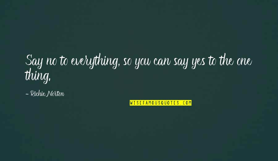 Feeling Like I'm Nothing Quotes By Richie Norton: Say no to everything, so you can say