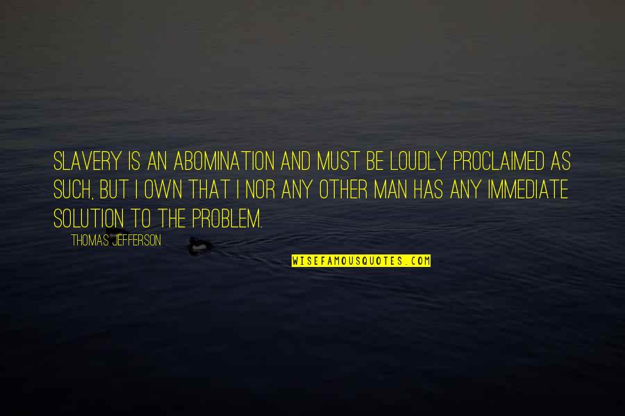 Feeling Like I'm Nothing Quotes By Thomas Jefferson: Slavery is an abomination and must be loudly