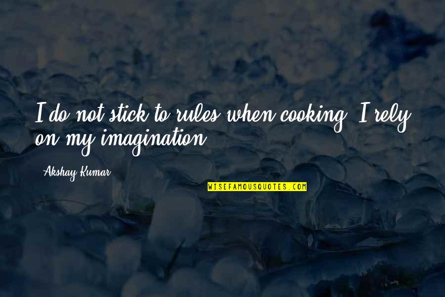 Feeling Like Myself Quotes By Akshay Kumar: I do not stick to rules when cooking.
