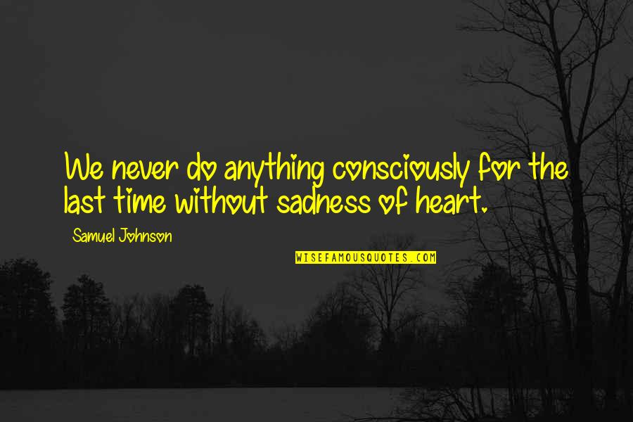 Feeling Like Never Before Quotes By Samuel Johnson: We never do anything consciously for the last